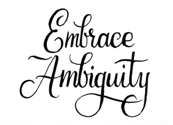 Embrace ambiguity