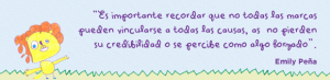 “Es importante recordar que no todas las marcas pueden vincularse a todas las causas, así no pierden su credibilidad o se percibe como algo forzado”.