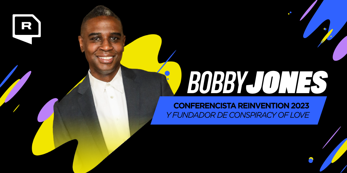  Descubre con Bobby Jones, speaker de Reinvention 2023, el verdadero potencial de tener una empresa con propósito